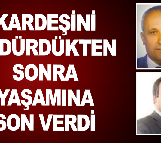 Kardeşini öldürdükten sonra hayatına son verdi