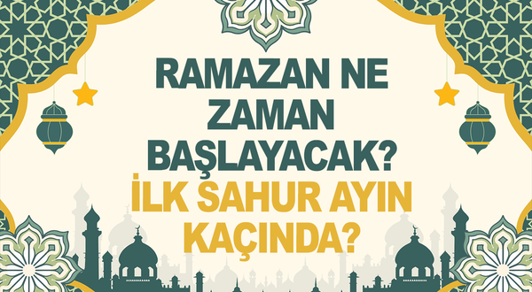 Ramazan ne zaman başlayacak, ilk sahur ayın kaçında?