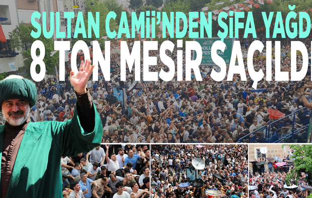 Sultan Camii’nden şifa yağdı: 8 ton mesir saçıldı