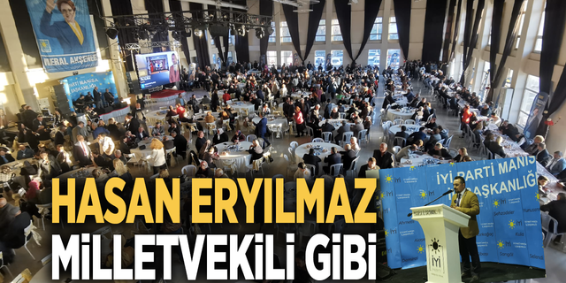 HASAN ERYILMAZ’DAN MİLLETVEKİLİ GİBİ
