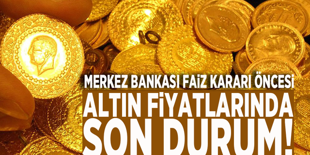 Merkez Bankası faiz kararı öncesi altın fiyatlarında son durum!
