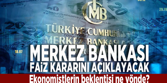 Merkez Bankası faiz kararını açıklayacak