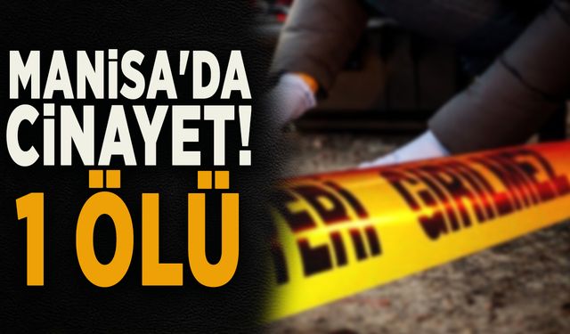 MANİSA'DA CİNAYET! 1 ÖLÜ