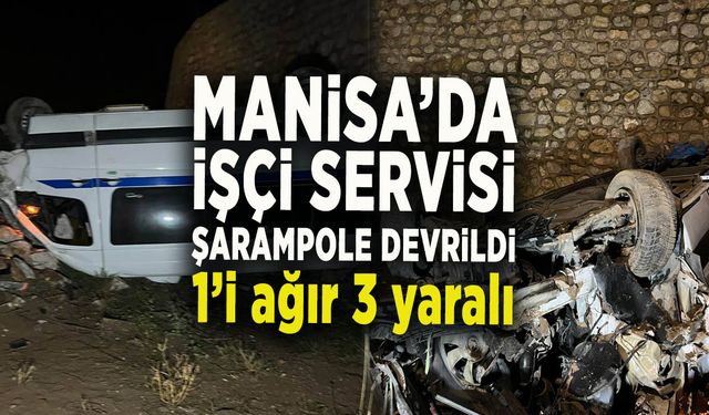 MANİSA’DA İŞÇİ SERVİSİ ŞARAMPOLE DEVRİLDİ 1’i ağır 3 yaralı