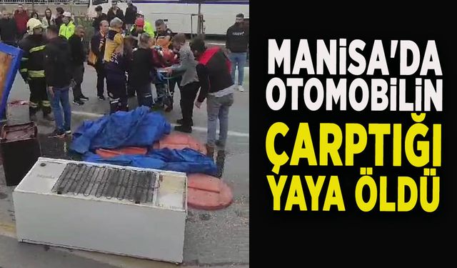 MANİSA'DA OTOMOBİLİN ÇARPTIĞI YAYA ÖLDÜ
