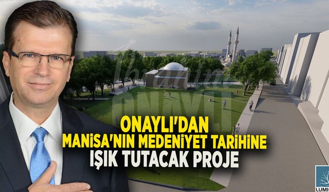 ONAYLI'DAN MANİSA'NIN MEDENİYET TARİHİNE IŞIK TUTACAK PROJE