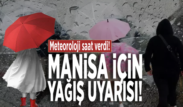 Meteoroloji saat verdi: Manisa'ya yağış uyarısı!