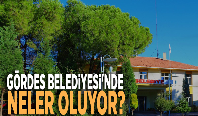 Gördes Belediyesi'nde neler oluyor?