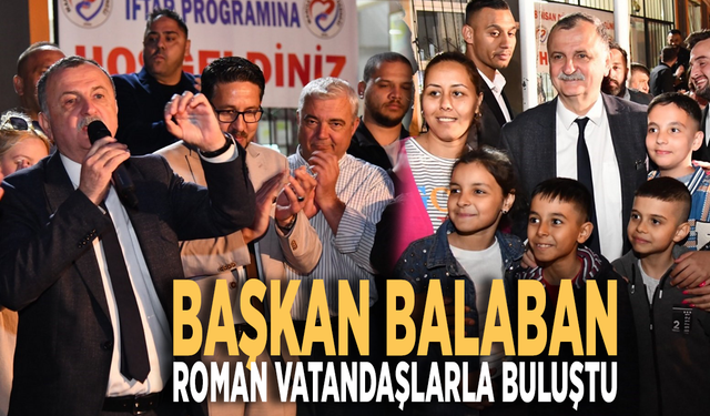 Başkan Balaban Roman vatandaşlarla buluştu
