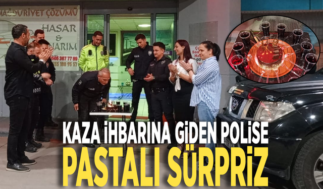 Kaza ihbarına giden polise pastalı sürpriz
