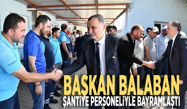 Başkan Balaban, şantiye personeliyle bayramlaştı