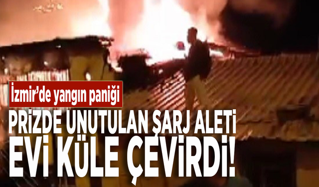 İzmir’de yangın paniği! Prizde unutulan şarj aleti evi küle çevirdi