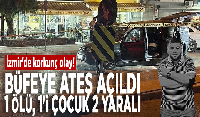 İzmir'de korkunç olay!  Büfeye ateş açıldı: 1 ölü, 1'i çocuk 2 yaralı
