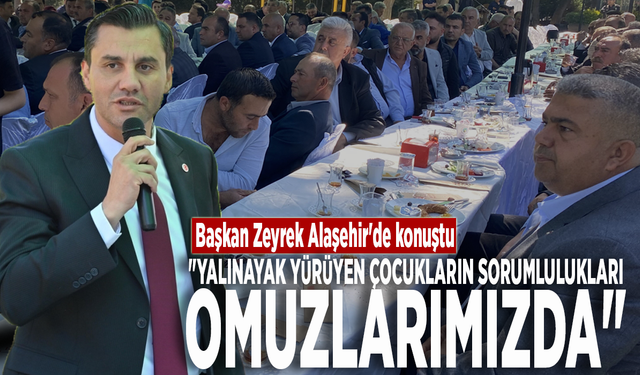 Başkan Zeyrek Alaşehir'de konuştu: "Yalınayak yürüyen çocukların sorumlulukları omuzlarımızda"