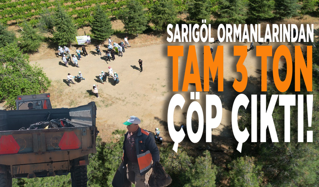 Sarıgöl ormanlarından tam 3 ton çöp çıktı!