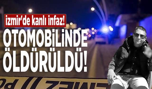 İzmir'de kanlı infaz! Otomobilinde öldürüldü