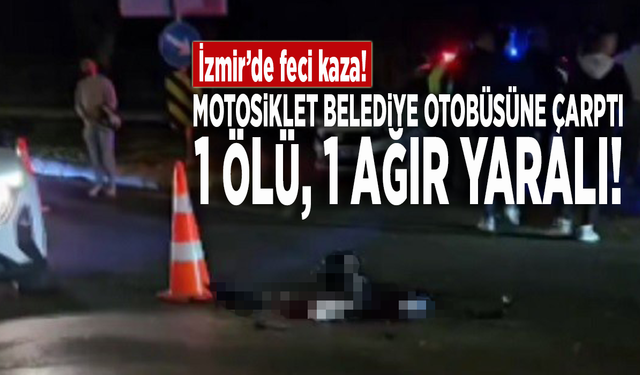 İzmir'de motosiklet belediye otobüsüne çarptı: 1 ölü, 1 ağır yaralı!