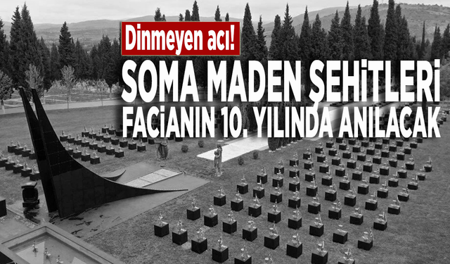 Dinmeyen acı! Soma maden şehitleri facianın 10. yılında anılacak