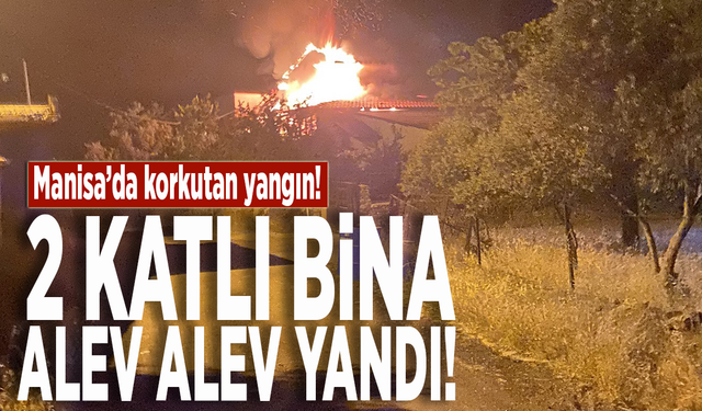Manisa'da 2 katlı bina alev alev yandı!