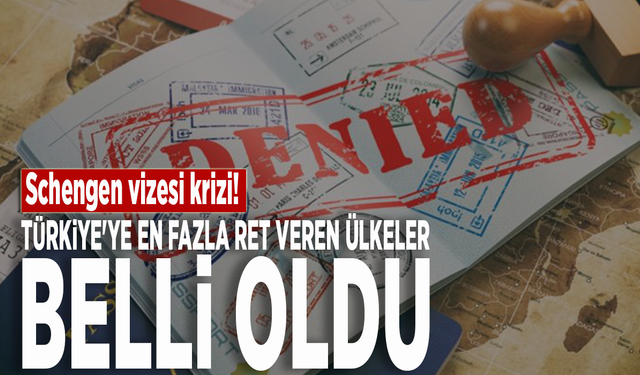 Schengen vizesi krizi! Türkiye'ye en fazla ret veren ülkeler belli oldu