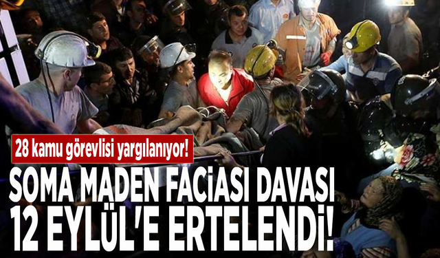 Soma maden faciası davası 12 Eylül'e ertelendi!