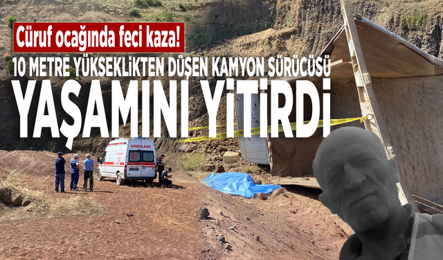 Cüruf ocağında feci kaza! 10 metre yükseklikten düşen kamyon sürücüsü yaşamını yitirdi