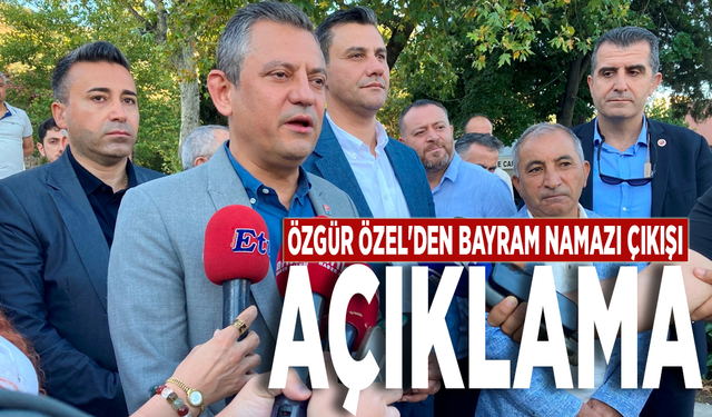 Özgür Özel'den bayram namazı çıkışı açıklama