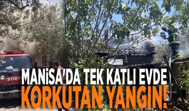 Manisa'da tek katlı evde korkutan yangın!