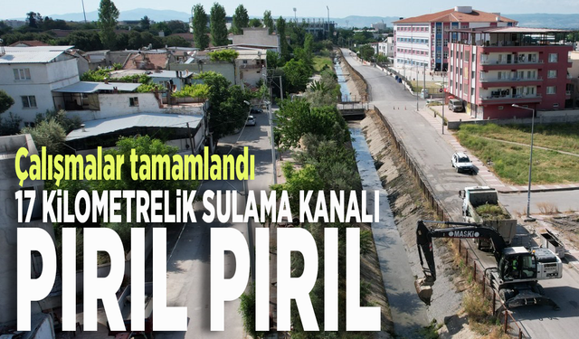 Çalışmalar tamamlandı.... 17 kilometrelik sulama kanalı pırıl pırıl