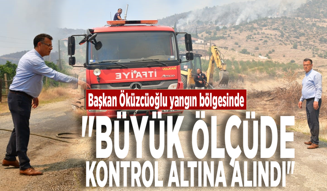 Başkan Öküzcüoğlu yangın bölgesinde: "Büyük ölçüde kontrol altına alındı"