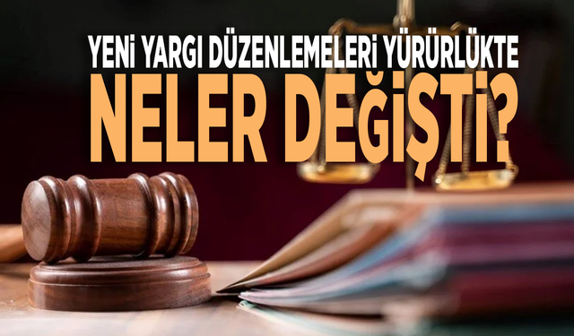 Yeni yargı düzenlemeleri yürürlükte: Neler değişti?