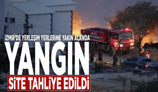 İzmir'de yerleşim yerlerine yakın alanda yangın: Site tahliye edildi