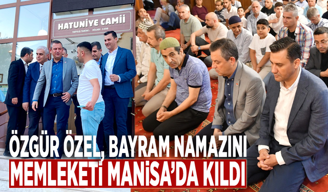 Özgür Özel, bayram namazını memleketi Manisa’da kıldı