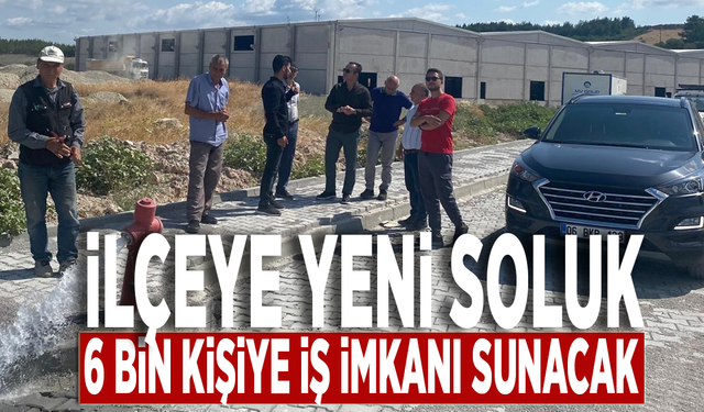 İlçeye yeni soluk: 6 bin kişiye iş imkanı sunacak