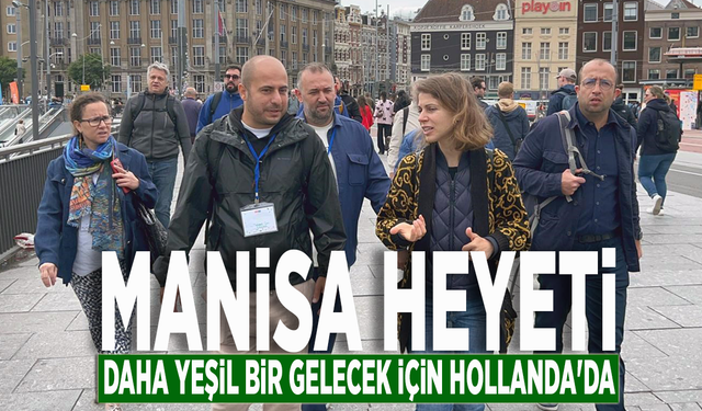 Manisa heyeti daha yeşil bir gelecek için Hollanda'da