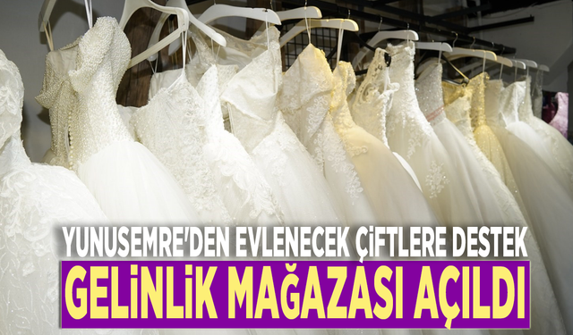Yunusemre'den evlenecek çiftlere destek: Gelinlik mağazası açıldı
