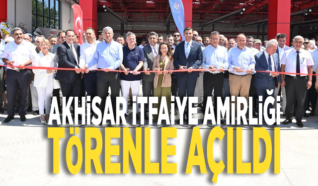 Akhisar İtfaiye Amirliği törenle açıldı