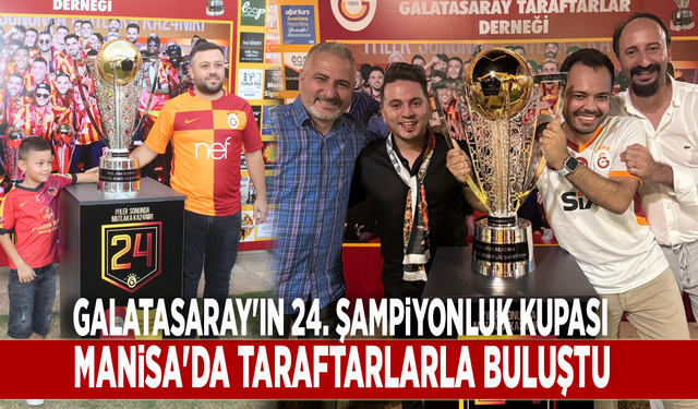 Galatasaray'ın 24. şampiyonluk kupası, Manisa'da taraftarlarla buluştu