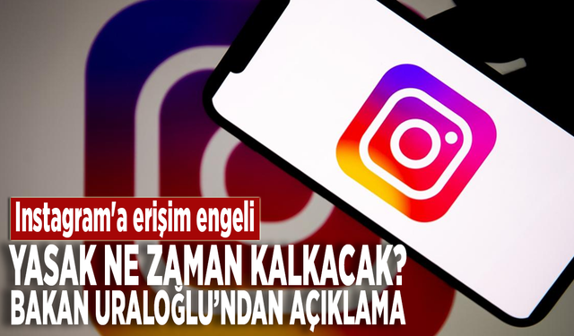 Instagram'a erişim engeli: Yasak ne zaman kalkacak? Bakan Uraloğlu'ndan açıklama