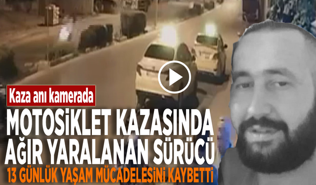 Motosiklet kazasında ağır yaralanan sürücü, 13 günlük yaşam mücadelesini kaybetti: Kaza anı kamerada