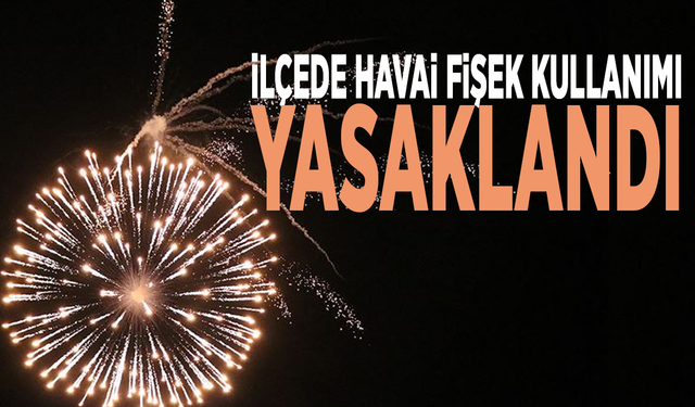 İlçede havai fişek kullanımı yasaklandı