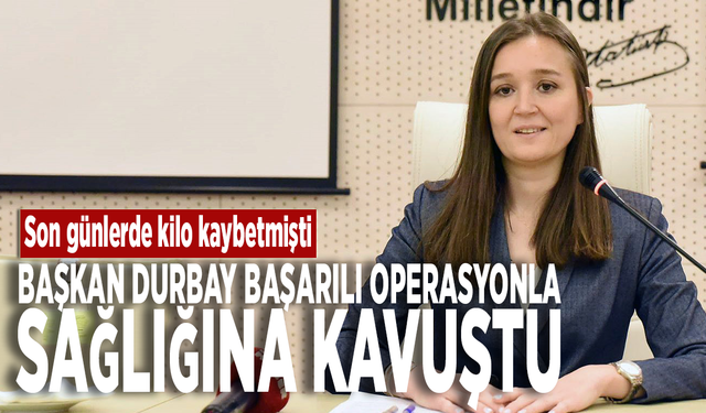 Son günlerde kilo kaybetmişti Başkan Durbay başarılı operasyonla sağlığına kavuştu