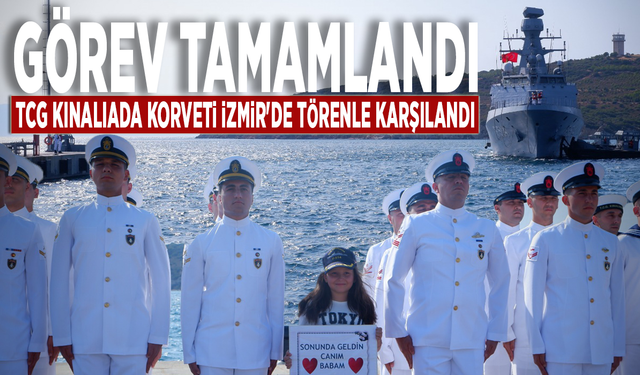 Görev tamamlandı... TCG Kınalıada Korveti İzmir'de törenle karşılandı