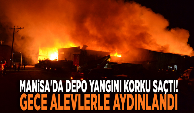 Manisa'da depo yangını korku saçtı! Gece alevlerle aydınlandı