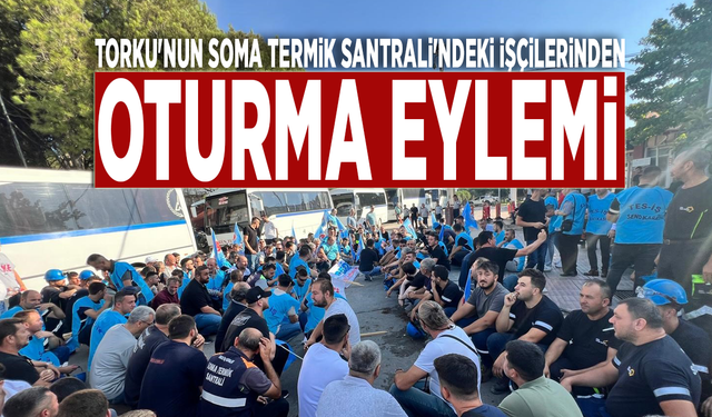 Torku'nun Soma Termik Santrali'ndeki işçilerinden oturma eylemi