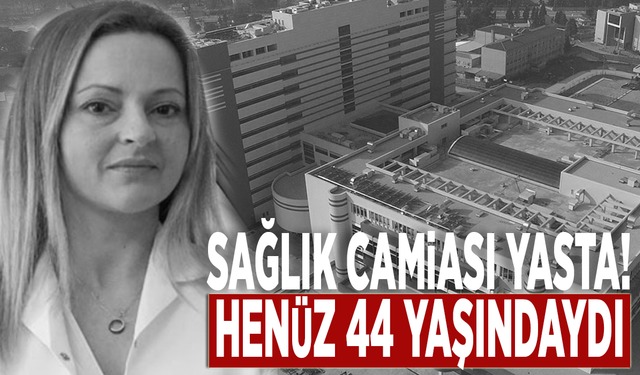 Sağlık camiası yasta! Henüz 44 yaşındaydı