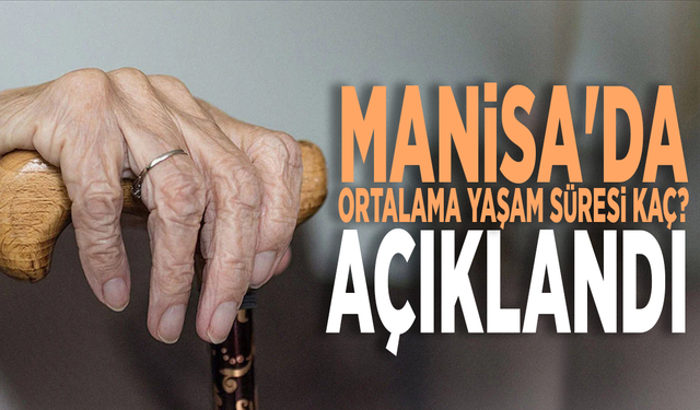 Manisa'da ortalama yaşam süresi kaç? Açıklandı