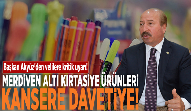 Başkan Akyüz'den velilere kritik uyarı: Merdiven altı kırtasiye ürünleri kansere davetiye!