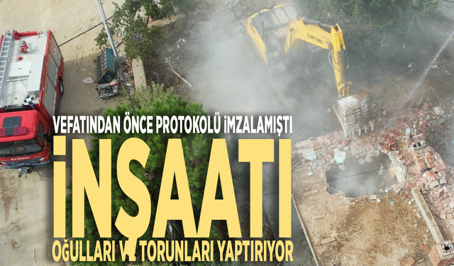 Vefatından önce protokolü imzalamıştı: İnşaatı oğulları ve torunları yaptırıyor