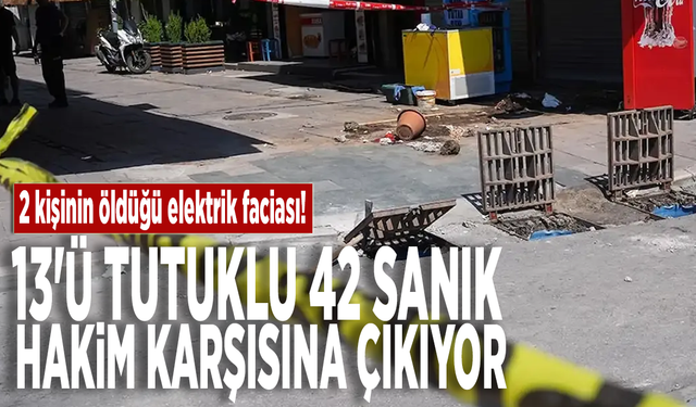 2 kişinin öldüğü elektrik faciası: 13'ü tutuklu 42 sanık hakim karşısına çıkıyor